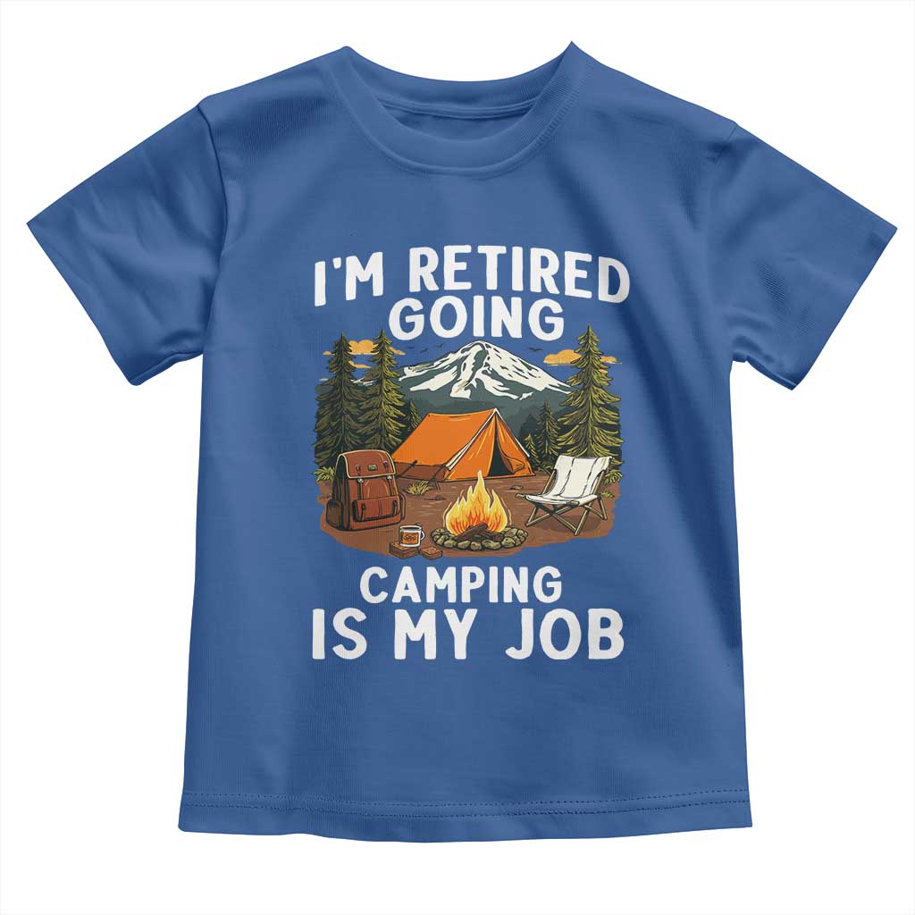 I Am Retired Going Camping Is My Job Toddler T Shirt Funny Retirement Gift - Wonder Print Shop
