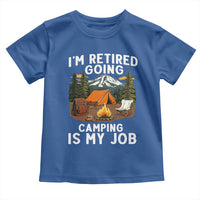 I Am Retired Going Camping Is My Job Toddler T Shirt Funny Retirement Gift - Wonder Print Shop