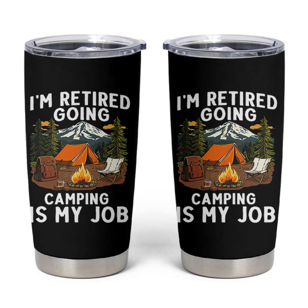 I Am Retired Going Camping Is My Job Tumbler Cup Funny Retirement Gift