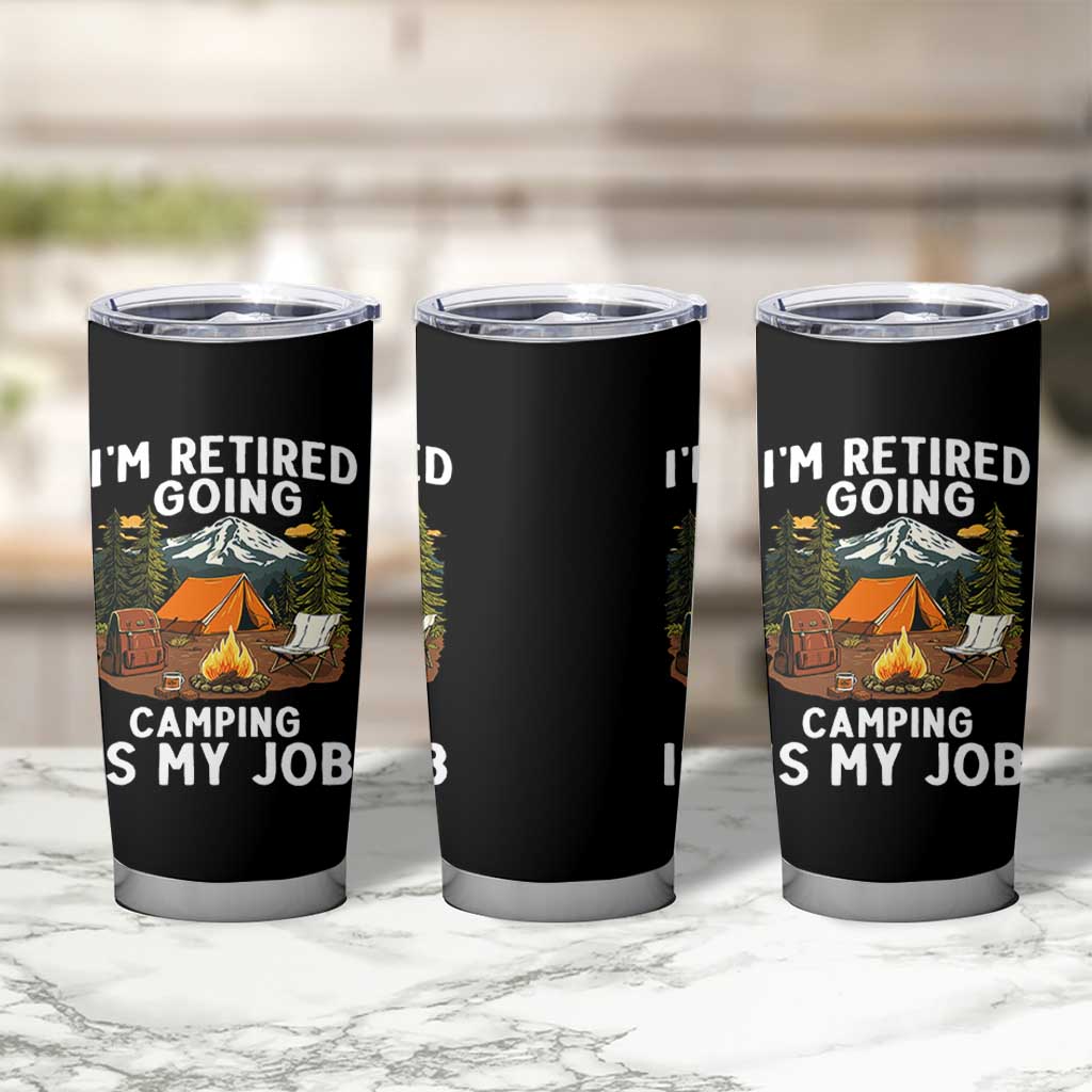 I Am Retired Going Camping Is My Job Tumbler Cup Funny Retirement Gift