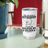 Funny I Plan On Walking My Golden Retriever Tumbler Cup Retirement Gift For Dog Lover