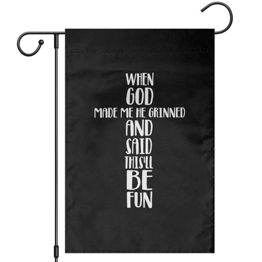 When God Made Me He Grinned And Said This Will Be Fun Garden Flag Funny Christian Faith