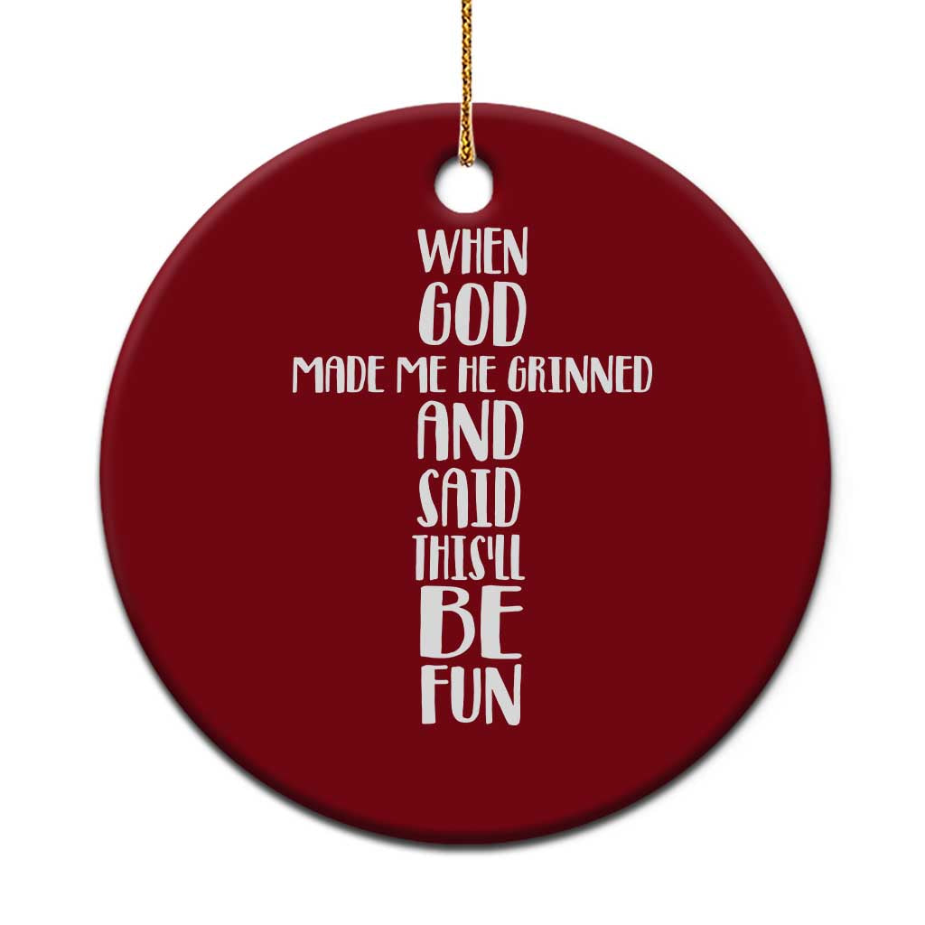 When God Made Me He Grinned And Said This Will Be Fun Ceramic Ornament Funny Christian Faith