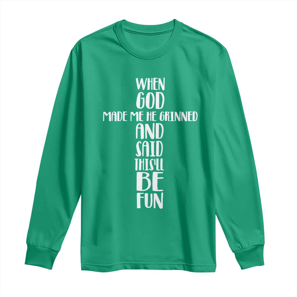 When God Made Me He Grinned And Said This Will Be Fun Long Sleeve Shirt Funny Christian Faith