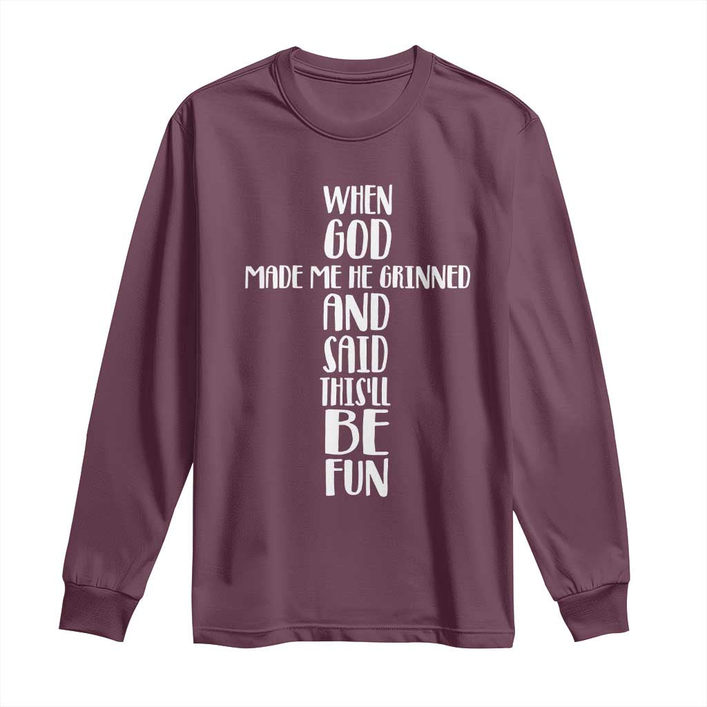 When God Made Me He Grinned And Said This Will Be Fun Long Sleeve Shirt Funny Christian Faith