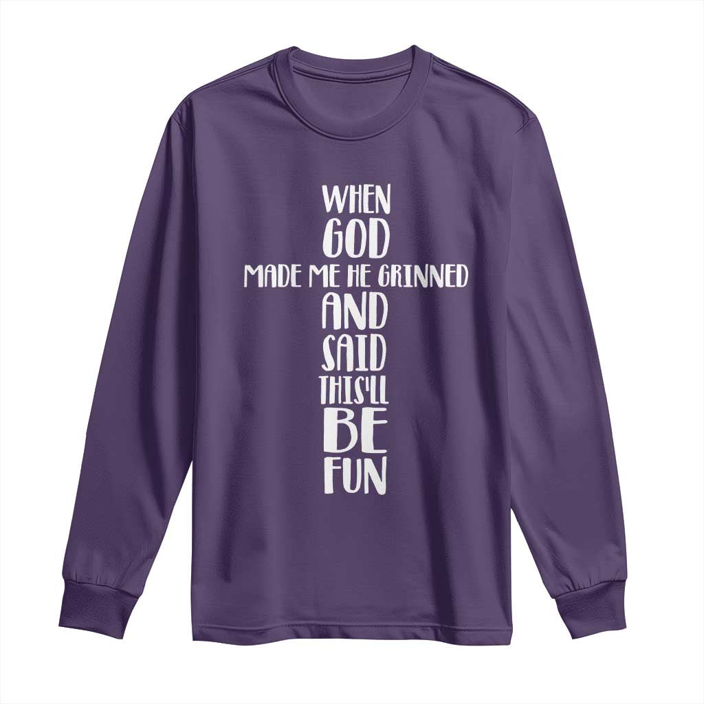 When God Made Me He Grinned And Said This Will Be Fun Long Sleeve Shirt Funny Christian Faith
