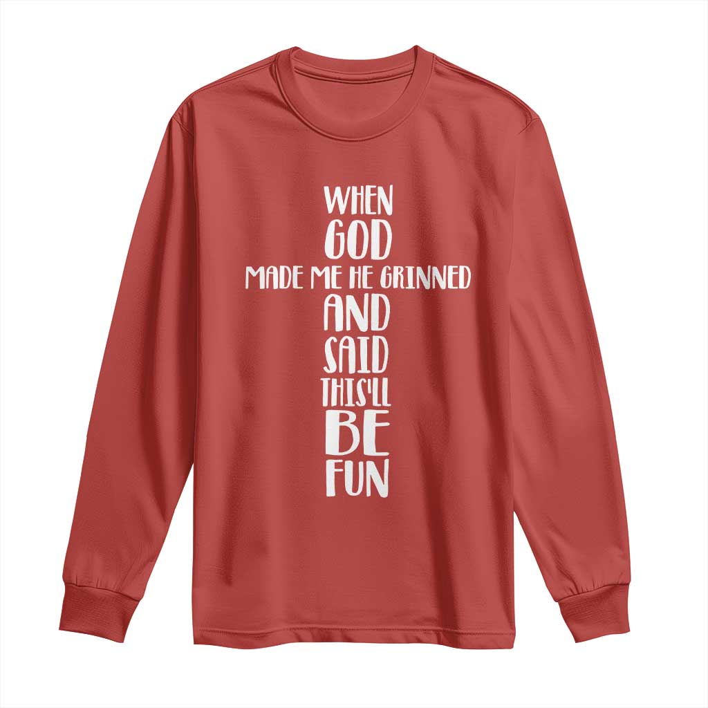 When God Made Me He Grinned And Said This Will Be Fun Long Sleeve Shirt Funny Christian Faith