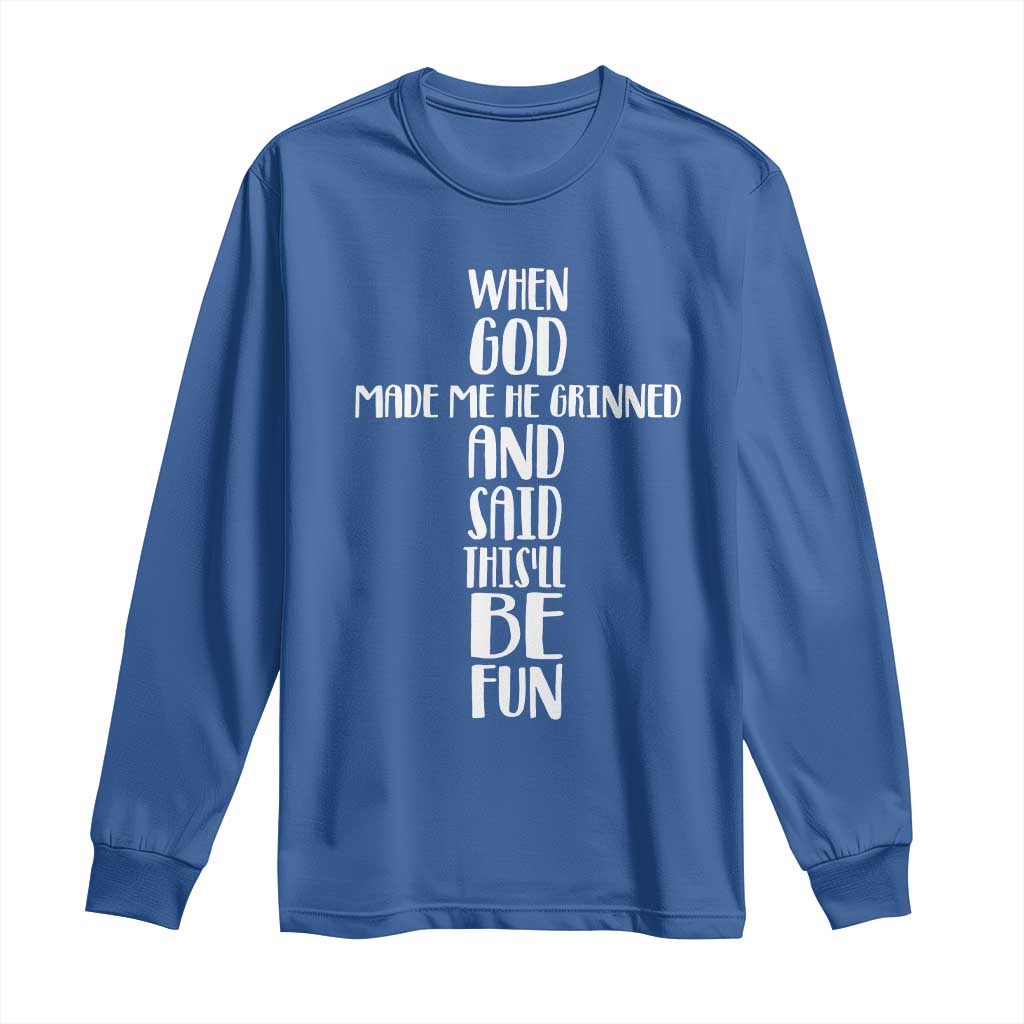 When God Made Me He Grinned And Said This Will Be Fun Long Sleeve Shirt Funny Christian Faith