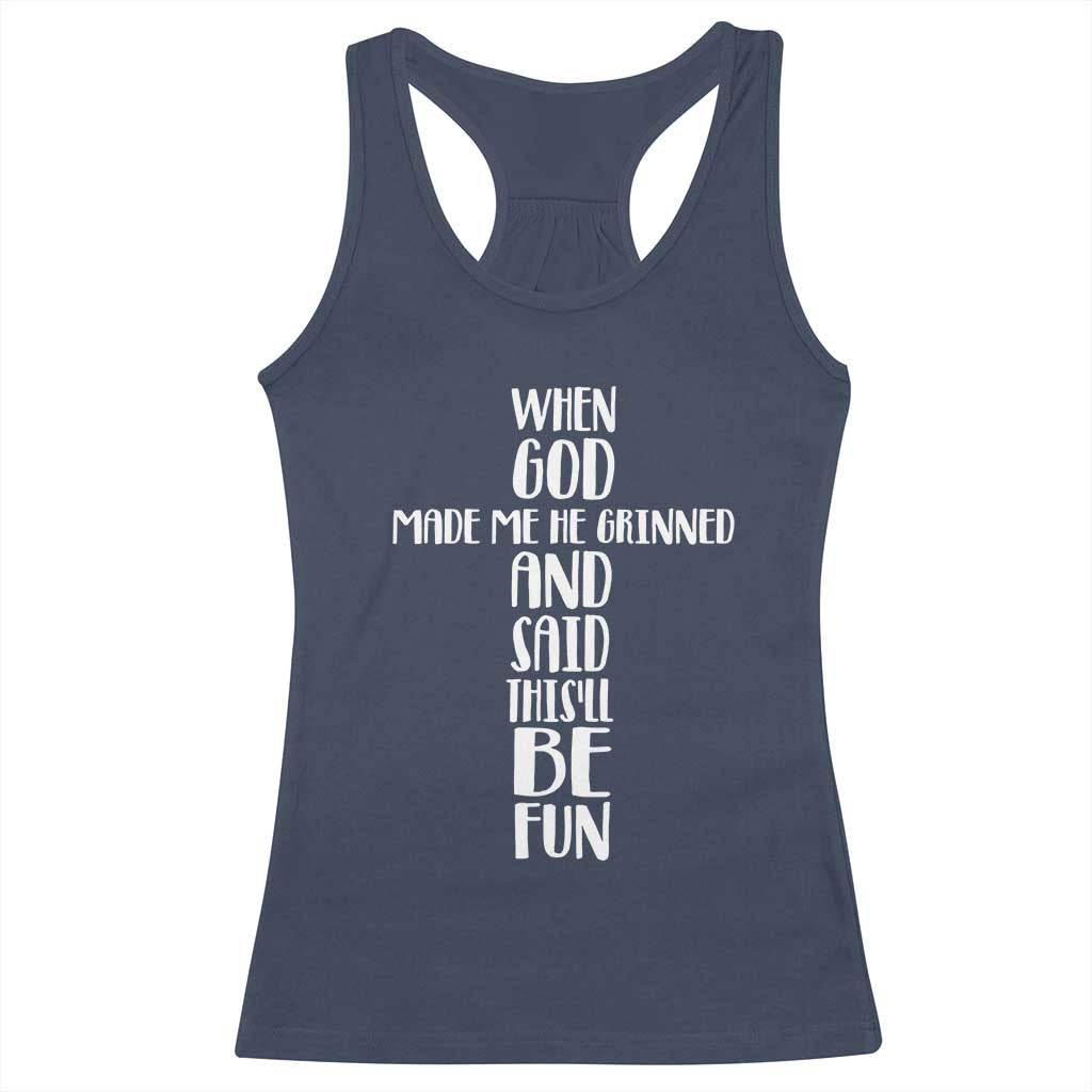 When God Made Me He Grinned And Said This Will Be Fun Racerback Tank Top Funny Christian Faith