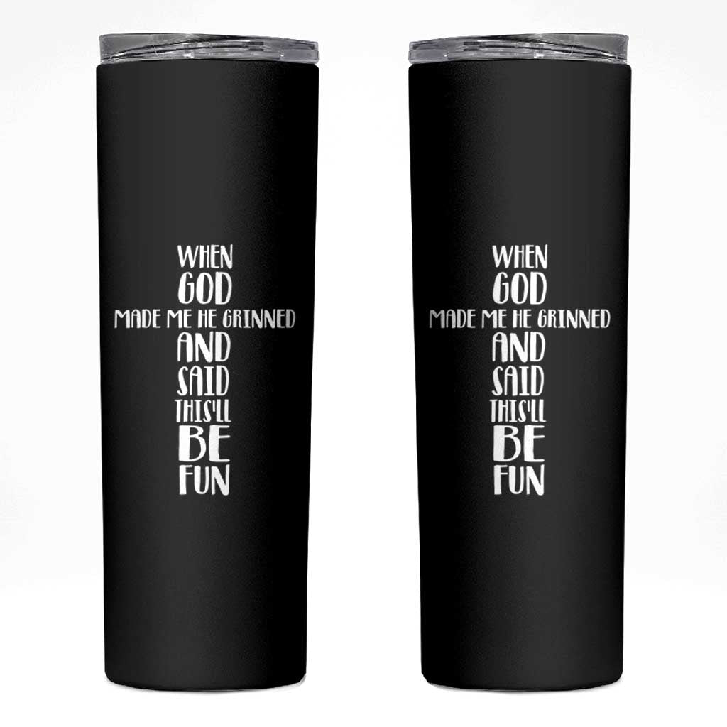 When God Made Me He Grinned And Said This Will Be Fun Skinny Tumbler Funny Christian Faith