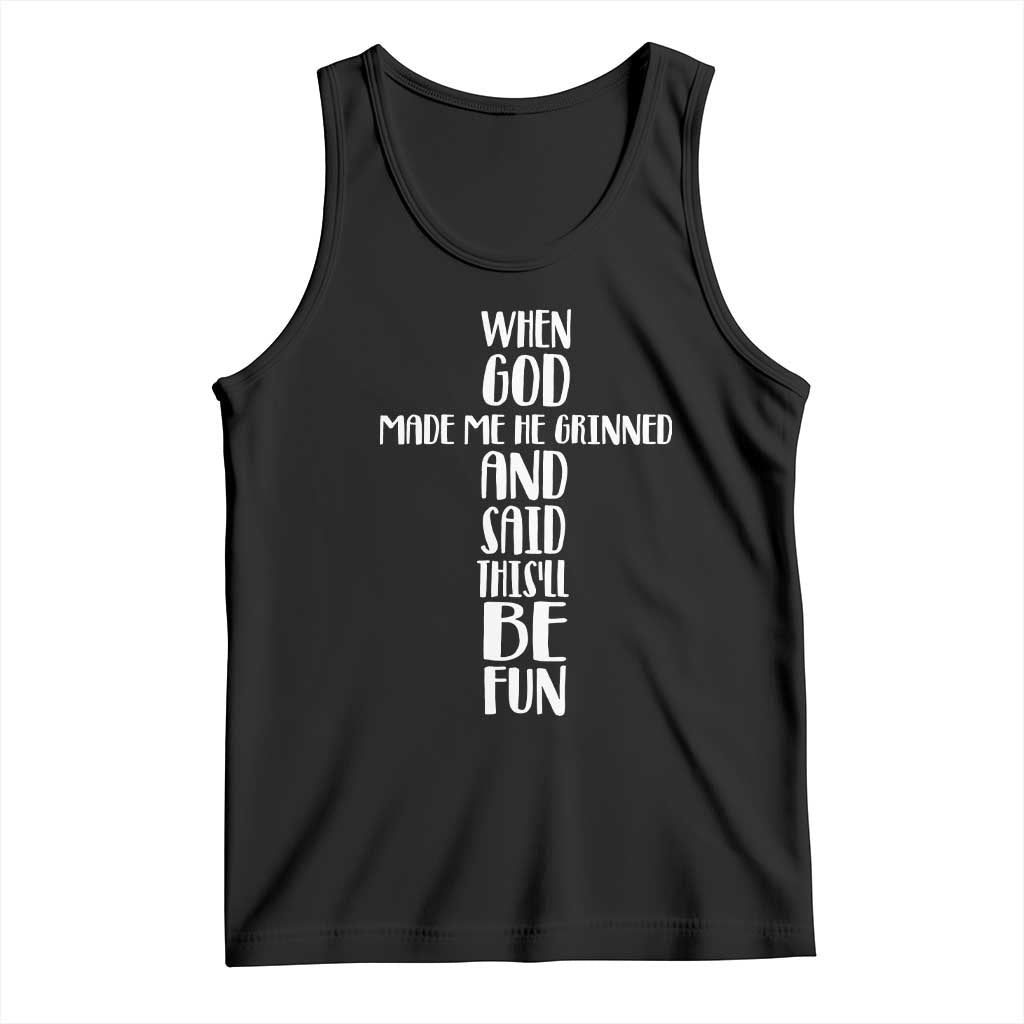 When God Made Me He Grinned And Said This Will Be Fun Tank Top Funny Christian Faith