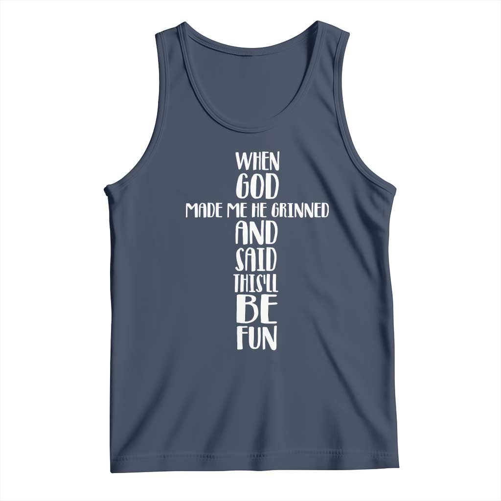 When God Made Me He Grinned And Said This Will Be Fun Tank Top Funny Christian Faith