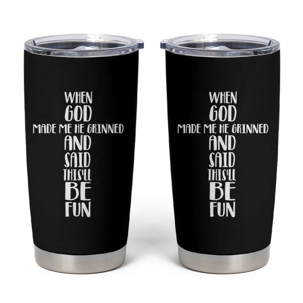 When God Made Me He Grinned And Said This Will Be Fun Tumbler Cup Funny Christian Faith