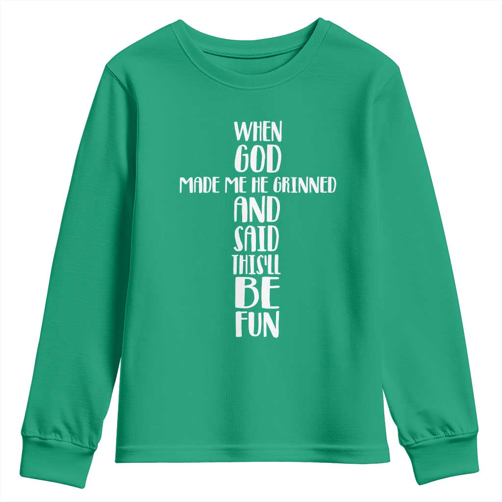 When God Made Me He Grinned And Said This Will Be Fun Youth Sweatshirt Funny Christian Faith
