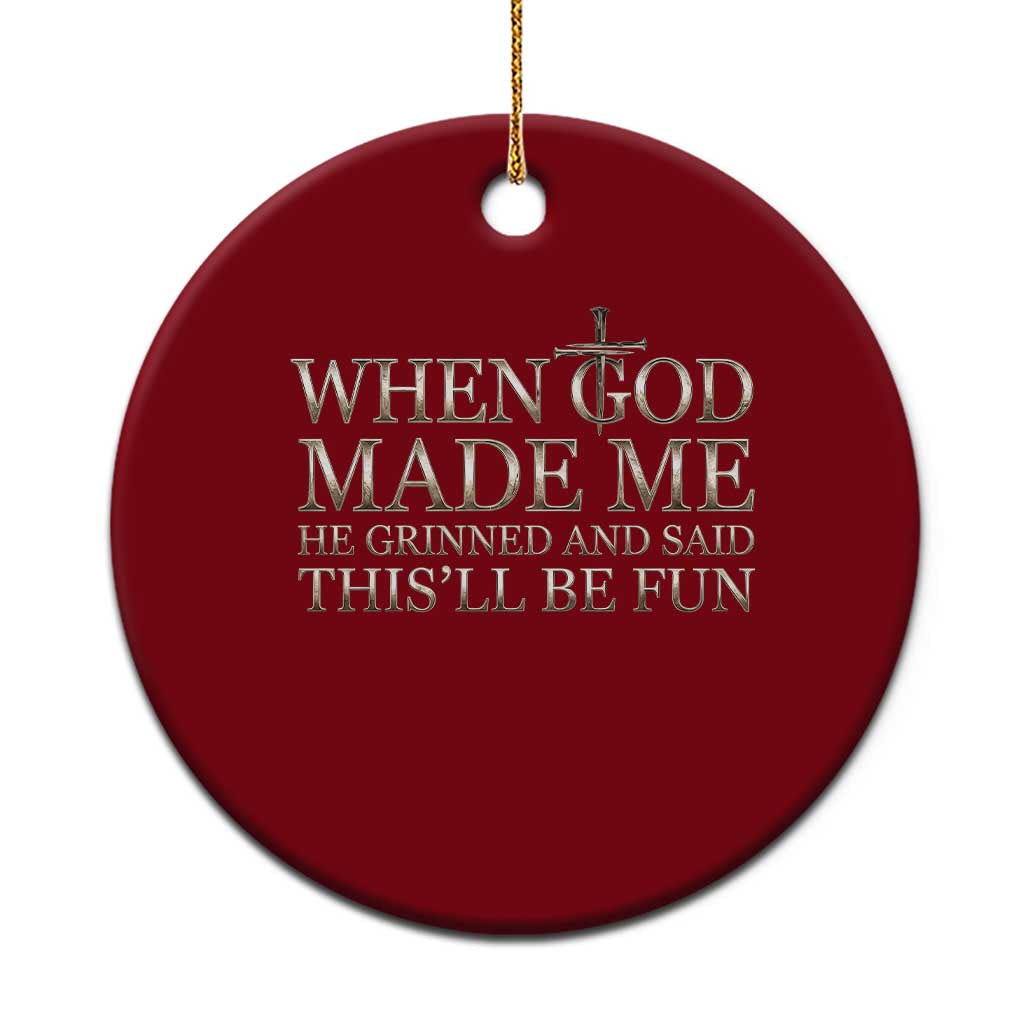 Funny Christian Saying Ceramic Ornament When God Made Me He Grinned And Said This Will Be Fun