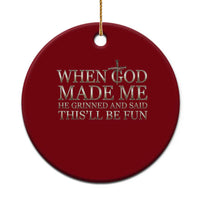 Funny Christian Saying Ceramic Ornament When God Made Me He Grinned And Said This Will Be Fun