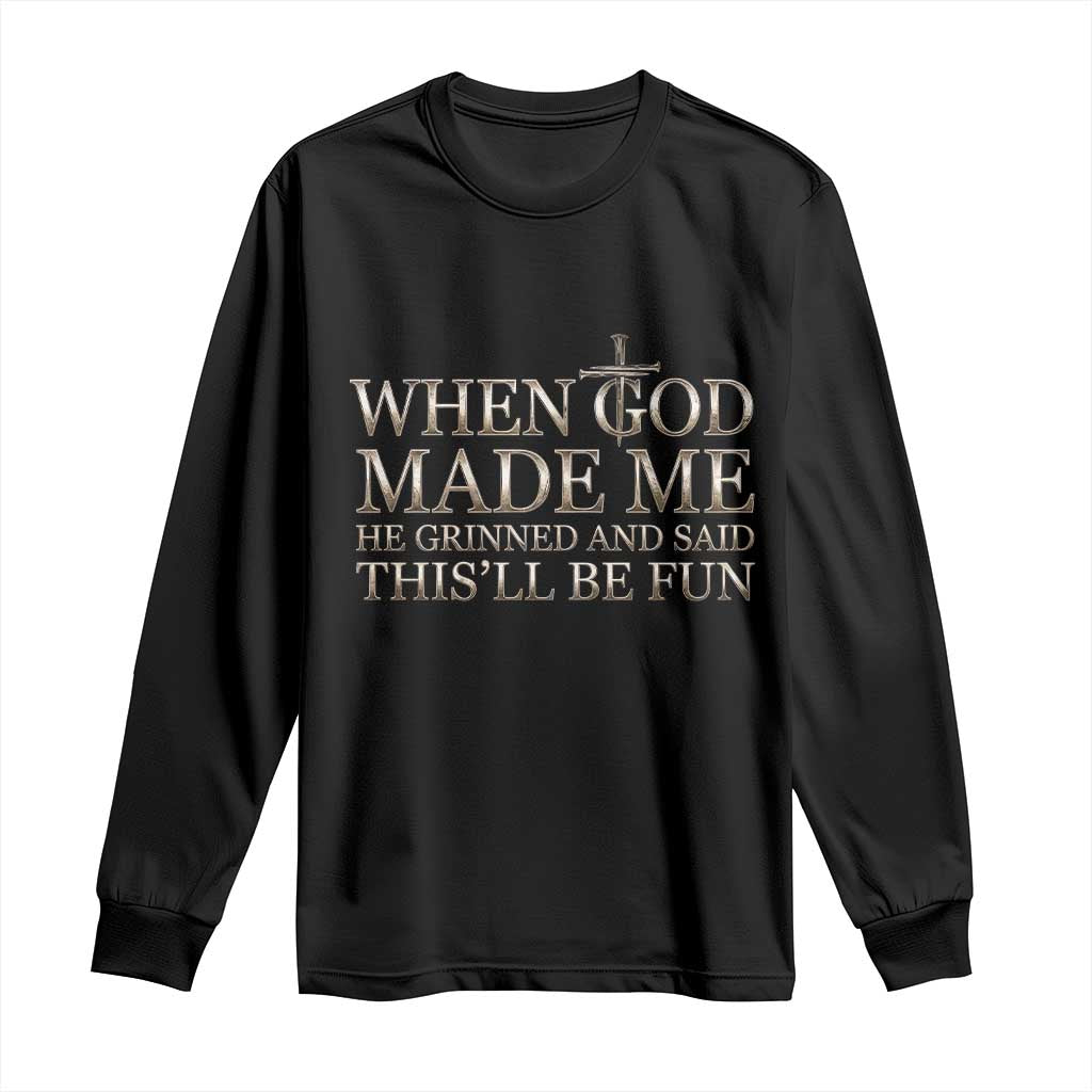 Funny Christian Saying Long Sleeve Shirt When God Made Me He Grinned And Said This Will Be Fun