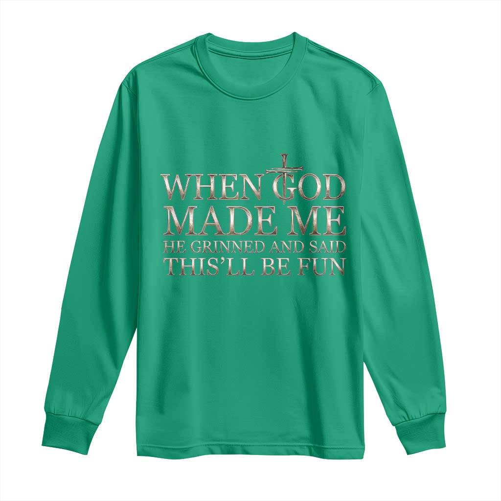 Funny Christian Saying Long Sleeve Shirt When God Made Me He Grinned And Said This Will Be Fun
