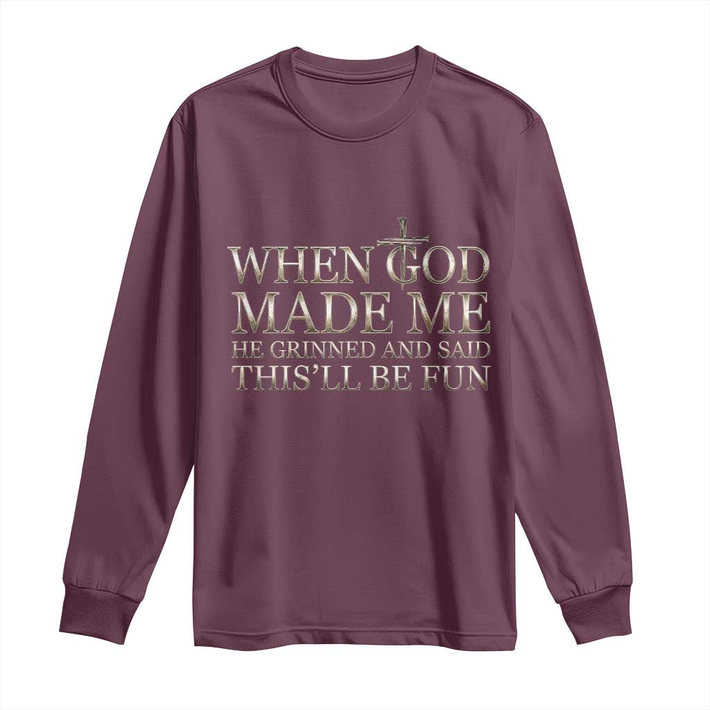 Funny Christian Saying Long Sleeve Shirt When God Made Me He Grinned And Said This Will Be Fun
