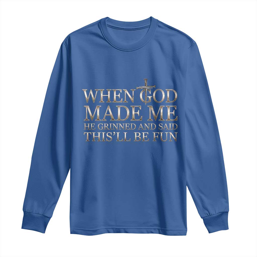 Funny Christian Saying Long Sleeve Shirt When God Made Me He Grinned And Said This Will Be Fun