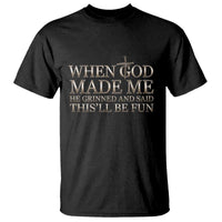 Funny Christian Saying T Shirt When God Made Me He Grinned And Said This Will Be Fun