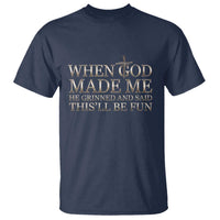 Funny Christian Saying T Shirt When God Made Me He Grinned And Said This Will Be Fun