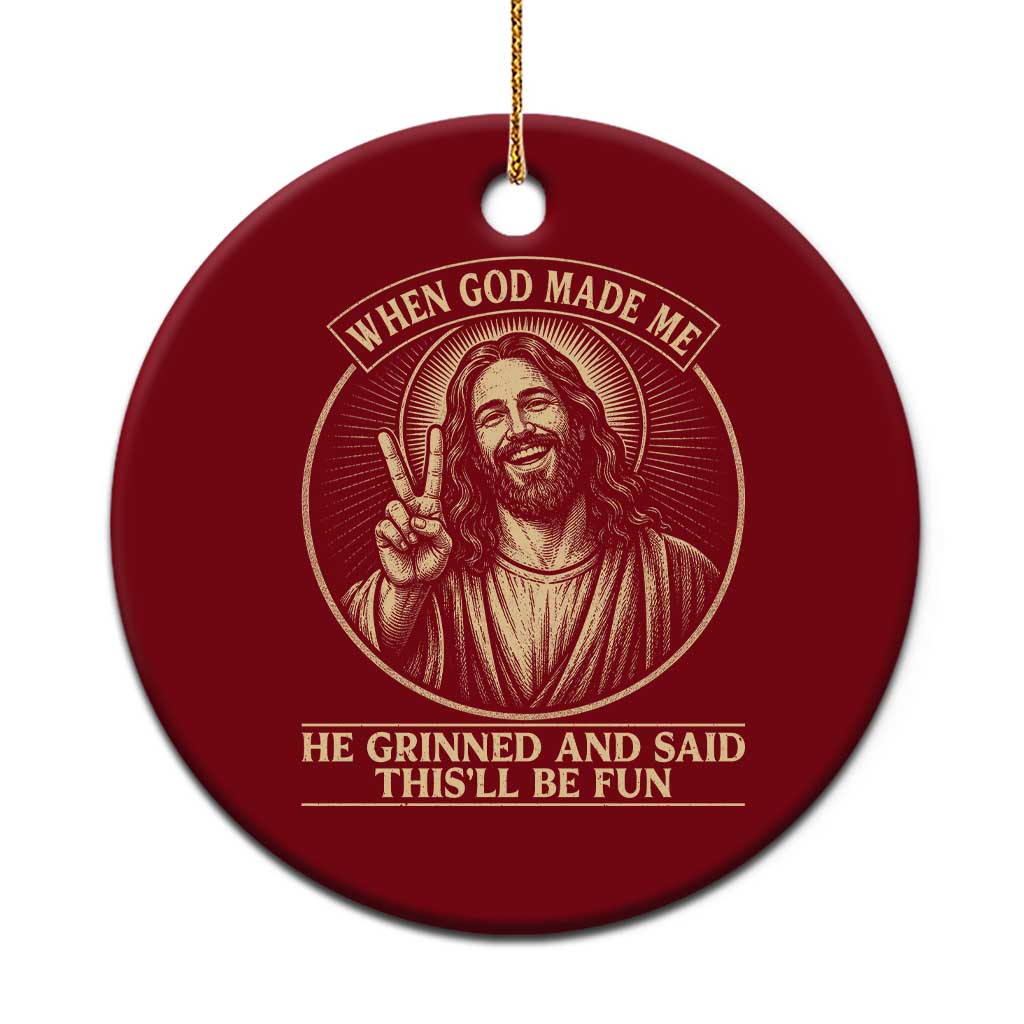 When God Made Me He Grinned And Said This Will Be Fun Ceramic Ornament Funny Christian Jesus