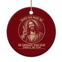 When God Made Me He Grinned And Said This Will Be Fun Ceramic Ornament Funny Christian Jesus