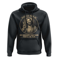 When God Made Me He Grinned And Said This Will Be Fun Hoodie Funny Christian Jesus