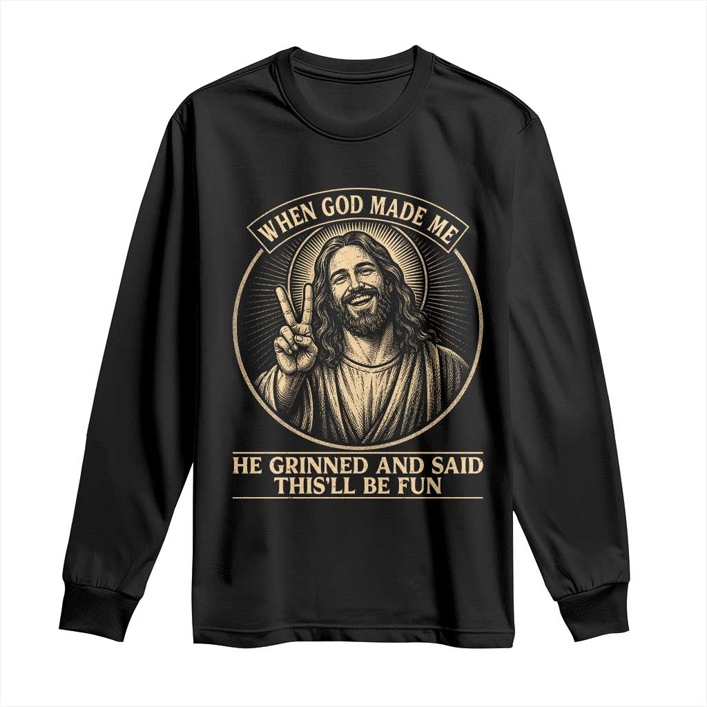 When God Made Me He Grinned And Said This Will Be Fun Long Sleeve Shirt Funny Christian Jesus