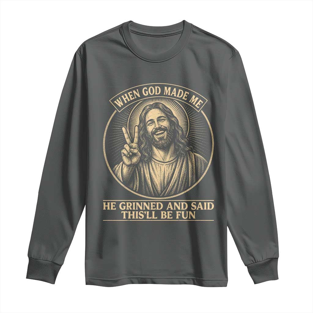When God Made Me He Grinned And Said This Will Be Fun Long Sleeve Shirt Funny Christian Jesus