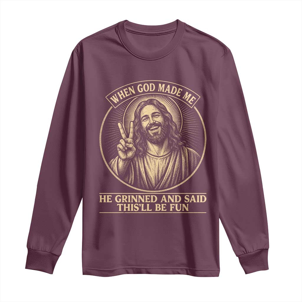 When God Made Me He Grinned And Said This Will Be Fun Long Sleeve Shirt Funny Christian Jesus