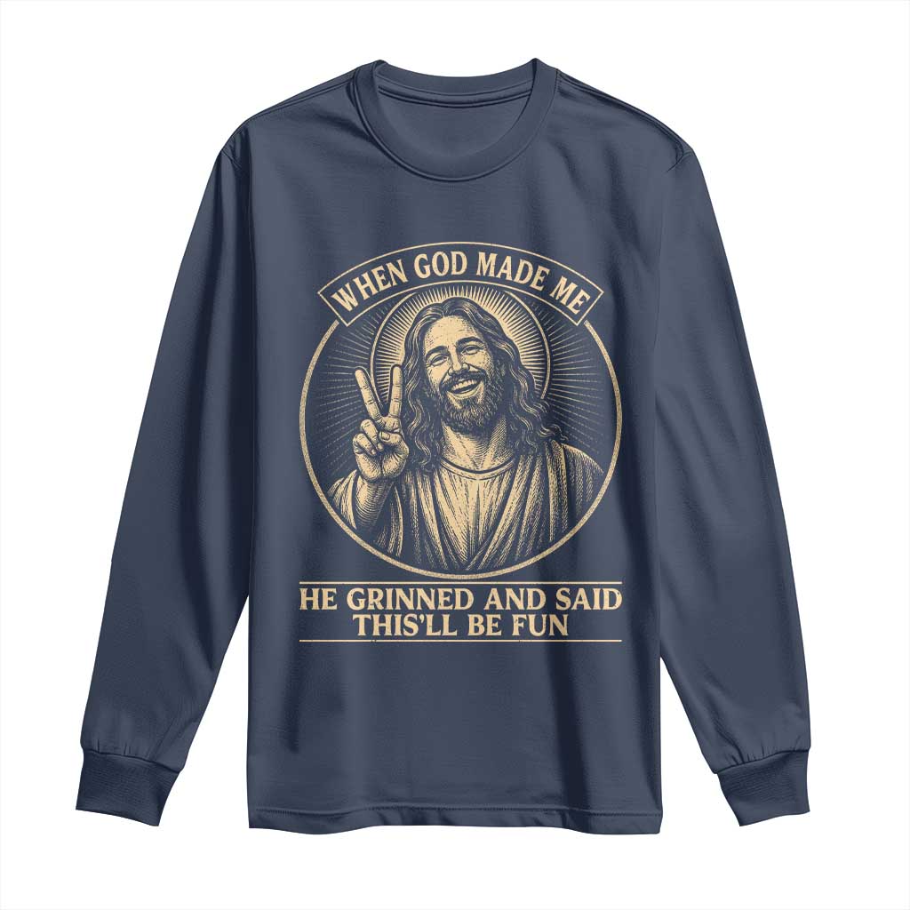 When God Made Me He Grinned And Said This Will Be Fun Long Sleeve Shirt Funny Christian Jesus