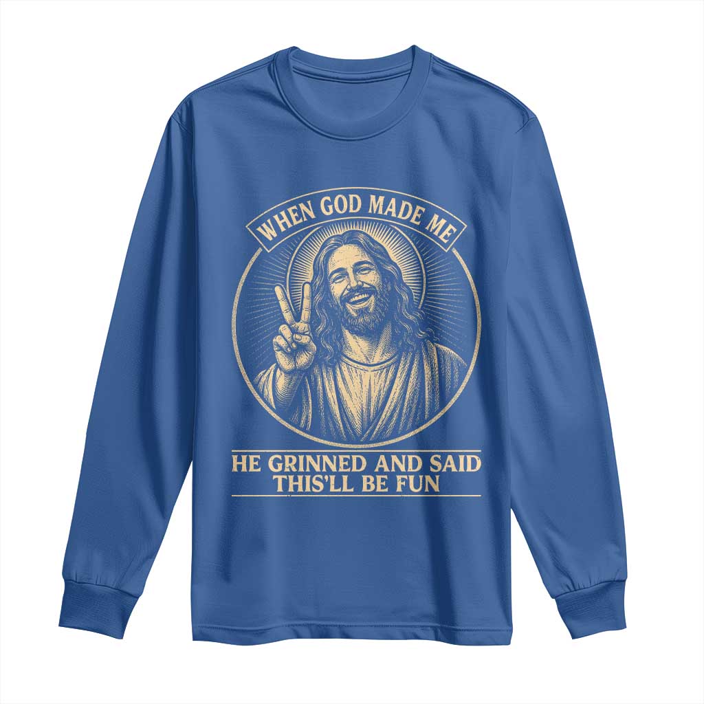 When God Made Me He Grinned And Said This Will Be Fun Long Sleeve Shirt Funny Christian Jesus