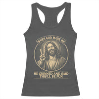 When God Made Me He Grinned And Said This Will Be Fun Racerback Tank Top Funny Christian Jesus