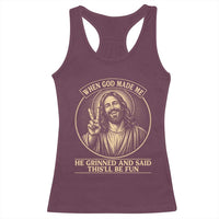 When God Made Me He Grinned And Said This Will Be Fun Racerback Tank Top Funny Christian Jesus