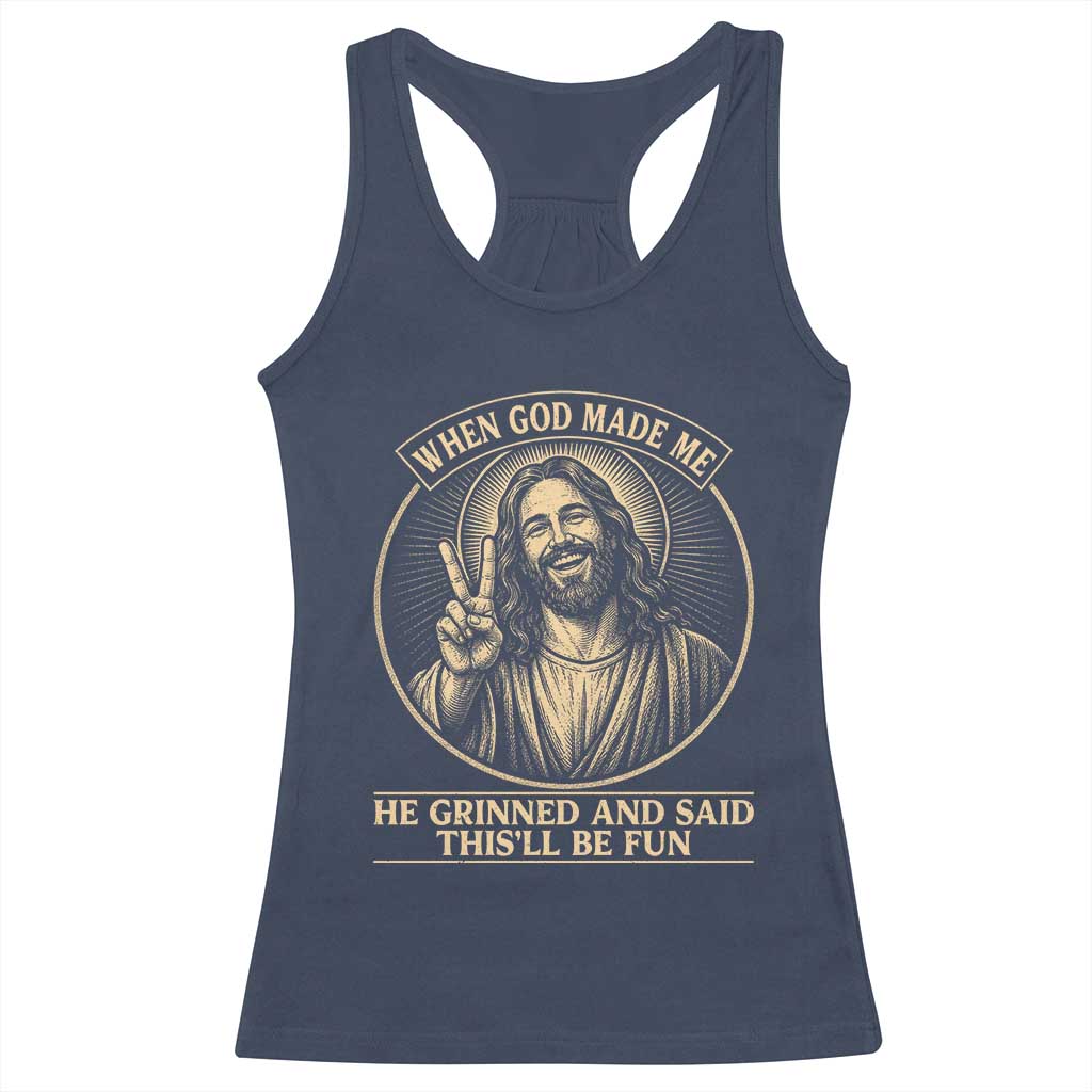 When God Made Me He Grinned And Said This Will Be Fun Racerback Tank Top Funny Christian Jesus