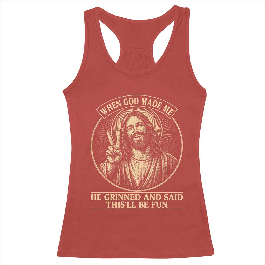 When God Made Me He Grinned And Said This Will Be Fun Racerback Tank Top Funny Christian Jesus