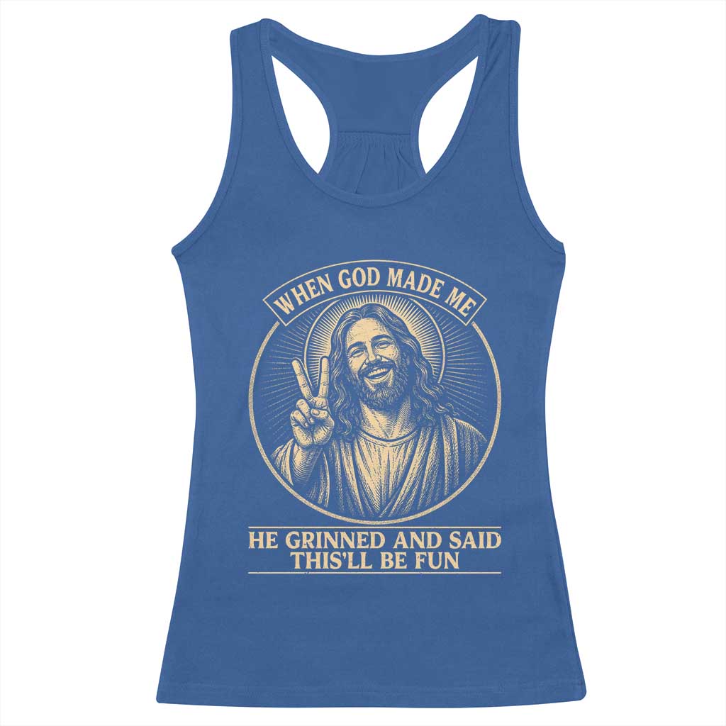 When God Made Me He Grinned And Said This Will Be Fun Racerback Tank Top Funny Christian Jesus