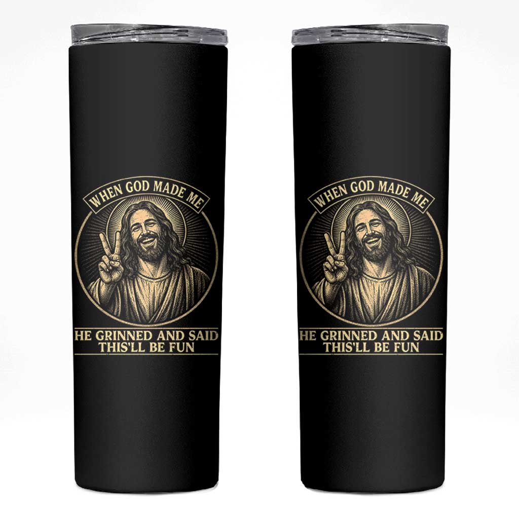 When God Made Me He Grinned And Said This Will Be Fun Skinny Tumbler Funny Christian Jesus