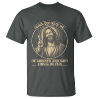 When God Made Me He Grinned And Said This Will Be Fun T Shirt Funny Christian Jesus