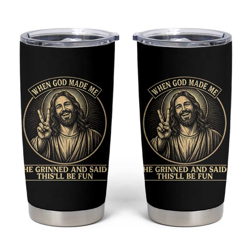 When God Made Me He Grinned And Said This Will Be Fun Tumbler Cup Funny Christian Jesus