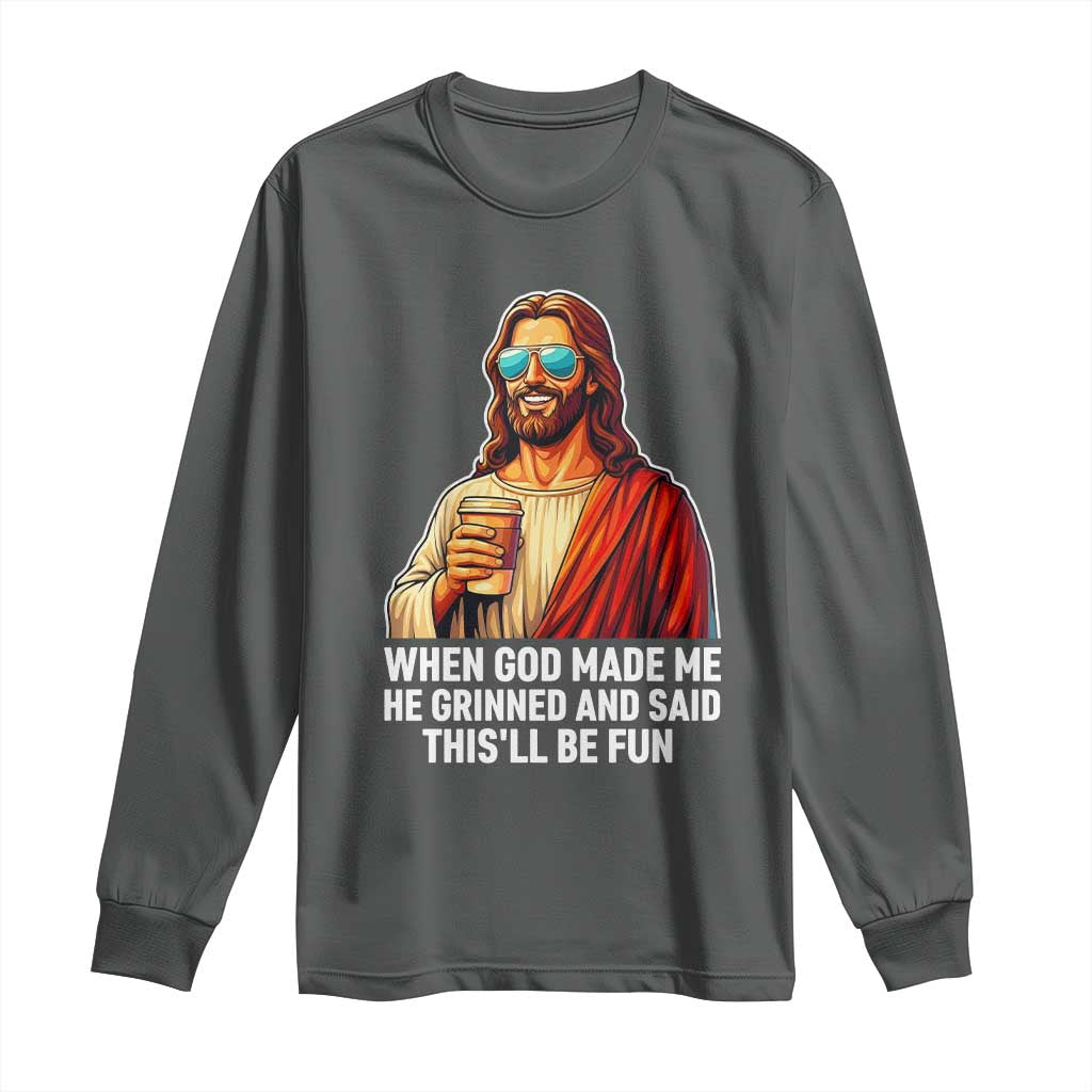 Funny Religious Jesus Long Sleeve Shirt When God Made Me He Grinned And Said This Will Be Fun