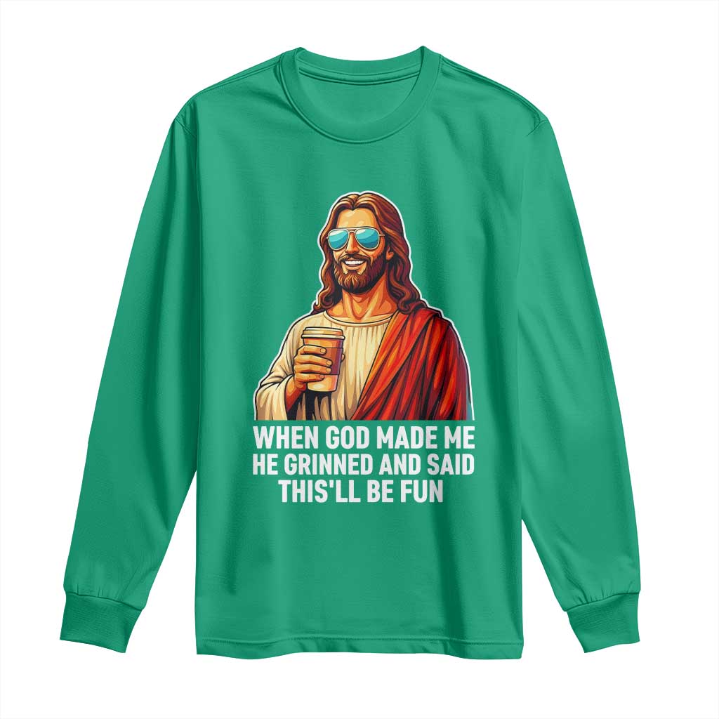 Funny Religious Jesus Long Sleeve Shirt When God Made Me He Grinned And Said This Will Be Fun