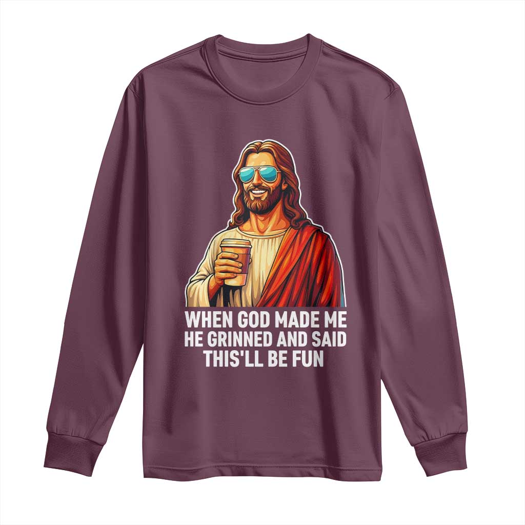 Funny Religious Jesus Long Sleeve Shirt When God Made Me He Grinned And Said This Will Be Fun
