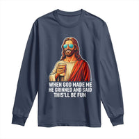 Funny Religious Jesus Long Sleeve Shirt When God Made Me He Grinned And Said This Will Be Fun