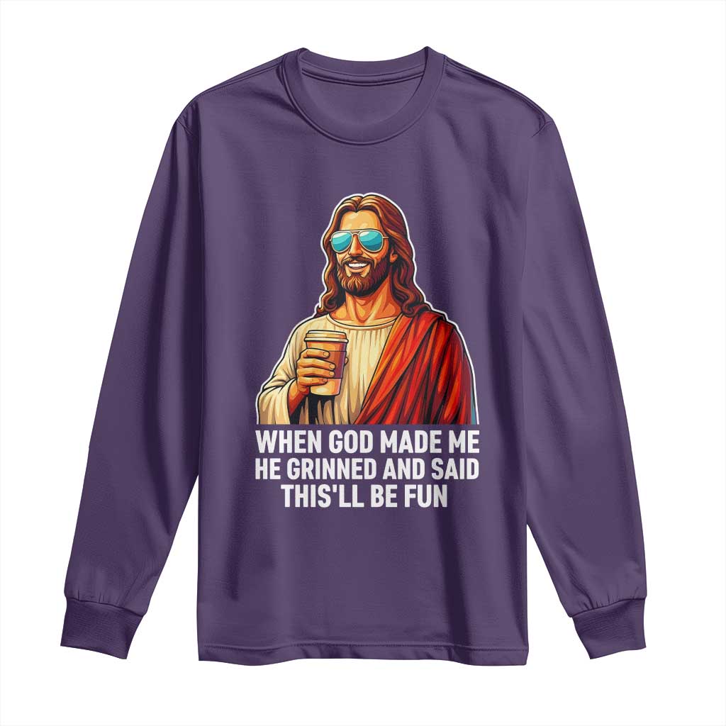 Funny Religious Jesus Long Sleeve Shirt When God Made Me He Grinned And Said This Will Be Fun
