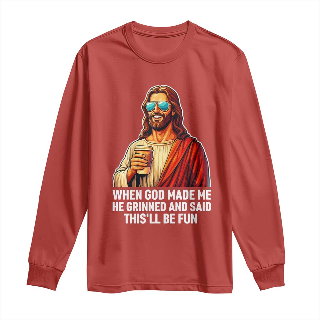 Funny Religious Jesus Long Sleeve Shirt When God Made Me He Grinned And Said This Will Be Fun