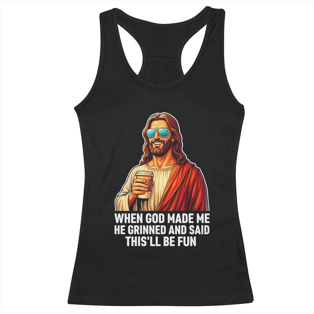 Funny Religious Jesus Racerback Tank Top When God Made Me He Grinned And Said This Will Be Fun