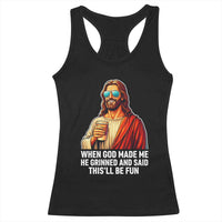 Funny Religious Jesus Racerback Tank Top When God Made Me He Grinned And Said This Will Be Fun